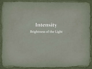 IntensityBrightness of the Light
