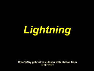 Created  by gabriel voiculescu with photos from INTERNET Lightning 