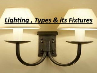 Lighting , Types & its Fixtures
 