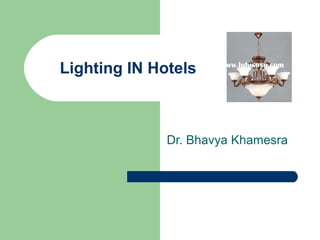 Lighting IN Hotels s
Dr. Bhavya Khamesra
 