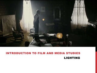 INTRODUCTION TO FILM AND MEDIA STUDIES
LIGHTING
 