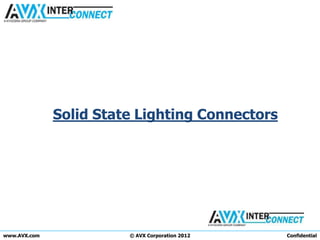 Solid State Lighting Connectors




www.AVX.com             © AVX Corporation 2012   Confidential
 