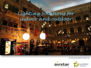 Lighting Solutions for
indoor and outdoor
Exclusively represented in Macau by:
 