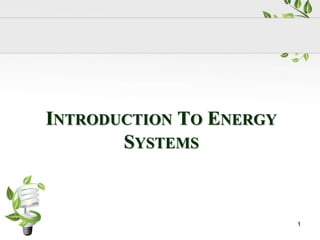 INTRODUCTION TO ENERGY 
SYSTEMS 
1 
 