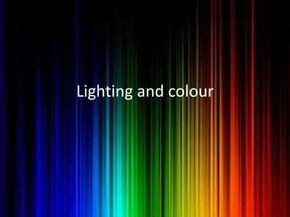 Lighting and colour
 