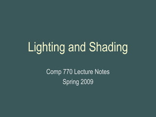 Lighting and Shading
Comp 770 Lecture Notes
Spring 2009
 