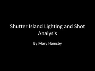 Shutter Island Lighting and Shot
Analysis
By Mary Hainsby
 