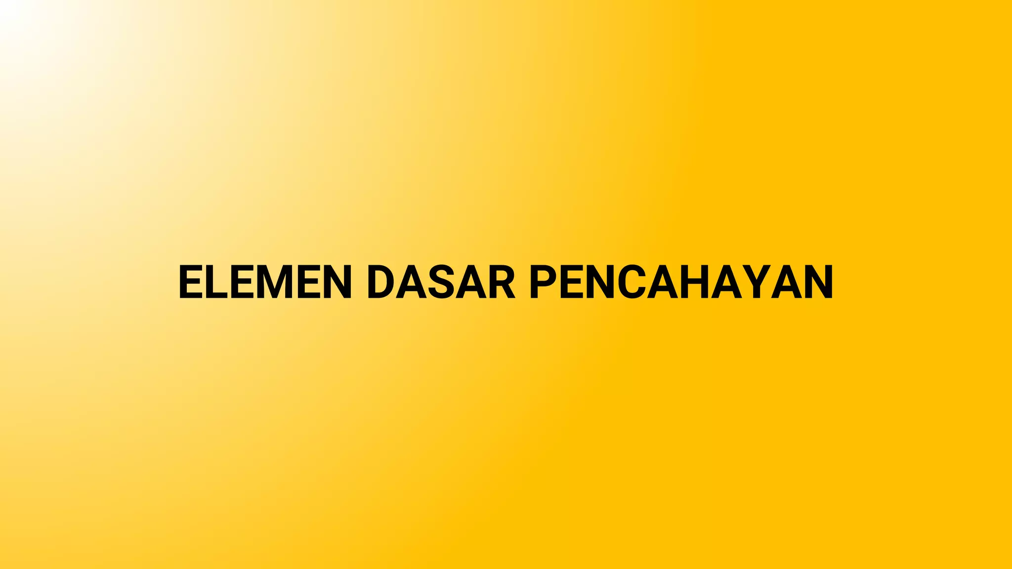 ELEMEN DASAR PENCAHAYAN
 