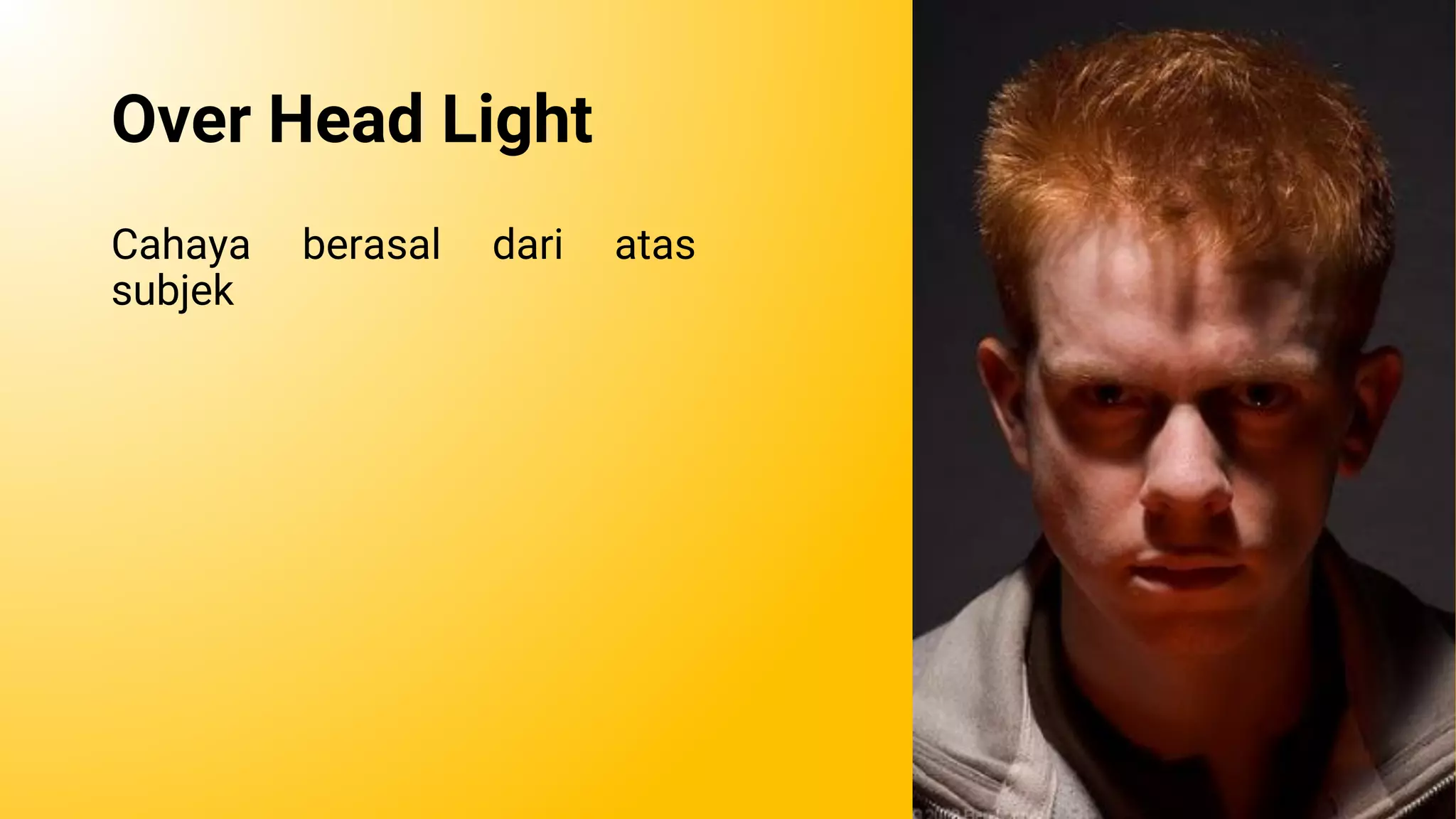 Over Head Light
Cahaya berasal dari atas
subjek
 