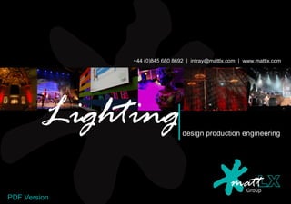 +44 (0)845 680 8692 | intray@mattlx.com | www.mattlx.com




         Lighting               design production engineering




                                                   matt Group
PDF Version
 
