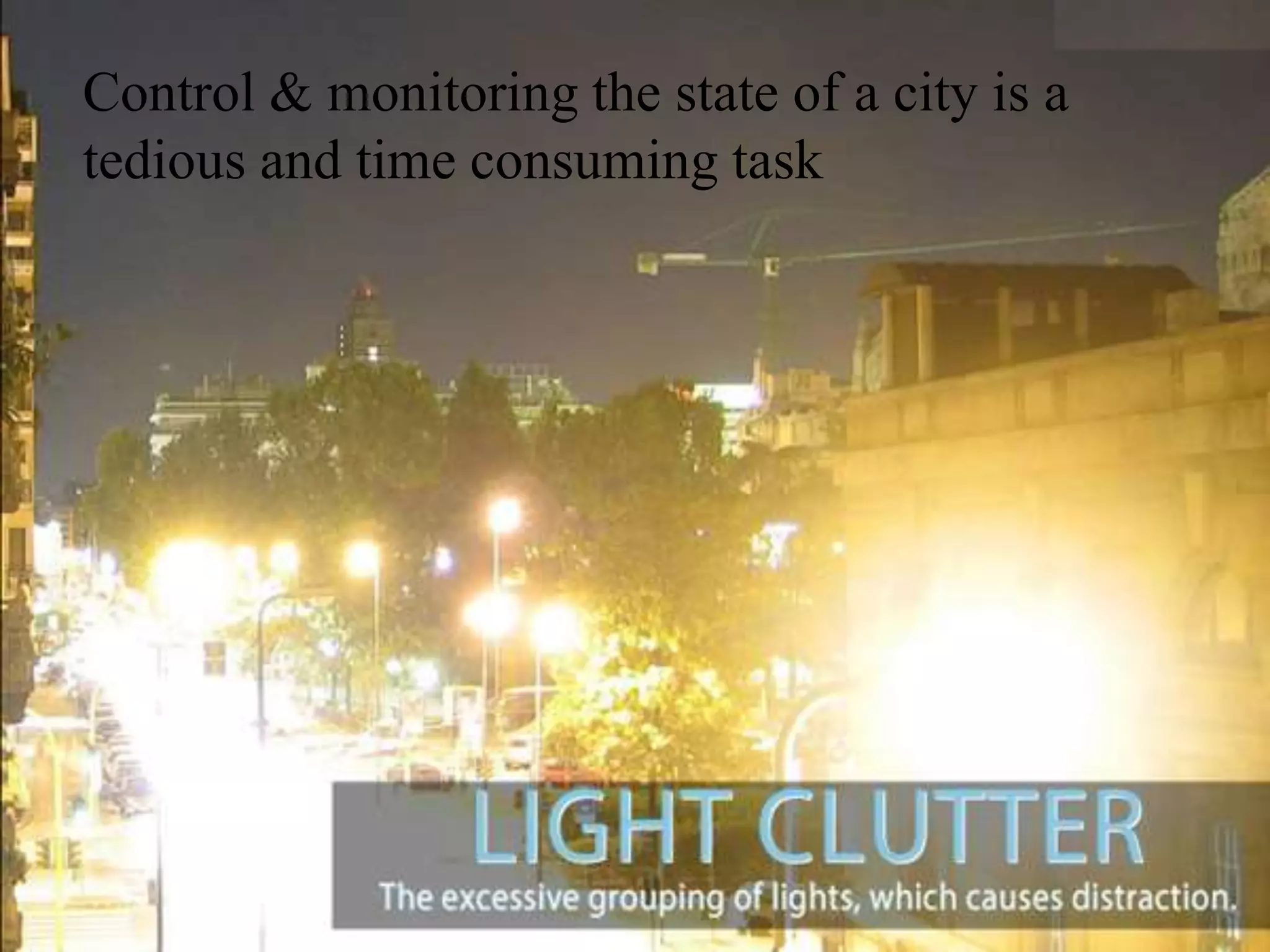 Control & monitoring the state of a city is a
tedious and time consuming task
 