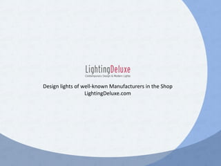 Design lights of well-known Manufacturers in the Shop LightingDeluxe.com 
