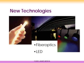 ©2005 JAMES BENYA
New Technologies
•Fiberoptics
•LED
 