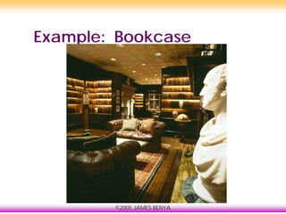 ©2005 JAMES BENYA
Example: Bookcase
 