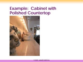 ©2005 JAMES BENYA
Example: Cabinet with
Polished Countertop
 