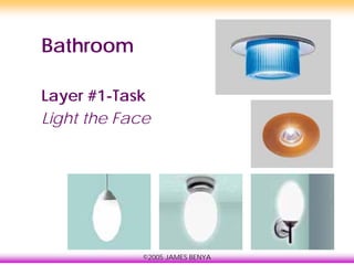 ©2005 JAMES BENYA
Bathroom
Layer #1-Task
Light the Face
 