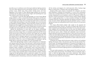 OFFICE AND CORPORATE LIGHTING DESIGN 91
ties often occur in conference rooms that require additional lighting solutions.
This list of office lighting functions and settings could go on to include pres-
entation rooms, exhibit areas, filing centers, training rooms, and more.
Regardless of the number of office lighting design problems you encounter,
remember that the design solution process begins with identifying the visual
tasks related to each function and setting.
It is important to note that office lighting design, as is true of many lighting
design problems, is often a compromise between ideal practice and the prac-
tical limitations of budget, the lay-in ceiling system, and effective standards of
the marketplace. This means that commercial real estate tends to control what
is used to light office buildings. In most office buildings, one or two luminaires
are identified as building standards. Tenants (and their architects and interior
designers) are discouraged from using anything else, unless the tenant is uncon-
cerned with cost. In office settings in other building types, for practical reasons
of budget and constructability, the same design constraints tend to apply.
Beyond the identification of visual tasks, use the design methodology,
which is fully described in chapter 9, to complete the lighting design process.
Despite the primary design focus on employee productivity and the human
factors that are part of productivity concerns, don’t forget that most people
spend more waking hours in their work environment than anyplace else. This
fact demands that an intelligent approach to all workplace environments also
gives high priority to the human, social, and psychological aspects of those
environments. While this is true of all design aspects of workplaces, lighting
design plays an important and integral role in the final design result.
Most of the lighting design concerns in office settings focus on employees,
who typically spend many hours there each day. In many business and profes-
sional offices, important attention must also be paid to the needs of visitors—
clients, customers, colleagues, vendors. Usually, visitors’ access is limited to
reception spaces, conference or presentation rooms, and private offices. In
some cases, visitors perform specific visual tasks, such as reading and writing in
a conference room or reviewing paperwork at a desk. Often, the design inten-
tions in these visitor-accessible spaces include fostering a positive company
image that the lighting design solution is expected to support. This may mean
highlighting an unusually textured or reflective wall surface, displaying artwork
or company products, dramatizing a ceremonial conference room, or showing
off the richness and elegance of a chief executive’s office. Creating image
effects of these kinds is a frequent task of the lighting designer.
Designing office spaces requires consideration for computers and other
office equipment. Computers are everywhere; it is rare to find a workstation
without one. Unwanted reflections on CRT screens range from annoying to dis-
turbing. Employing the use of parabolic louvers for fluorescent troffers has
become a common and partially successful solution. Indirect ambient lighting,
which is rapidly gaining favor, is a more successful technique for avoiding
unwanted reflections. Personally adjustable task lighting combined with rela-
tively low-level ambient lighting (assuming that parabolic louvers or indirect
lighting techniques are employed) provides the best solution for this pervasive
problem.
This unique office-related problem adds weight to the argument for
employing task/ambient solutions. The quality of ambient light should not be
taken for granted; providing adequate illumination for the casual tasks of per-
sonal navigation and conversation does not fully solve the ambient lighting
problem. Uniform low-level ambient light, particularly if indirect luminaires are
the exclusive source, yields a lifeless and undesirable visual environment.
People need both variety and spatial definition in their work environments, and
uniform low-level lighting does not create visually satisfying spaces. Variations
in ambient lighting levels and highlighting wall surfaces at visual termini should
be considered and appropriately incorporated to create visually alive and sat-
isfying environments.
Complying with energy codes has become a major criterion in all workplace
lighting. The primary result is the pervasive use of full-size and compact fluo-
rescent lamps. The expanding development of fluorescent technology has cre-
ated products that can address all of the needs of workplace lighting, from
subtle effects to dramatic creations. HID and low-voltage lighting can assist in
office facilities, but the bulk of lighting solutions is accomplished with fluores-
cents.
The case studies presented in this chapter represent five of the most com-
mon office spaces and functions. The examples shown are relatively small in
order to make the lighting design issues easily understood. These lighting
design issues are fundamental and can be translated to larger settings and to
varying functional conditions and situations.
 