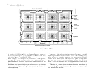 • By providing IESNA D lighting levels, you also provide ambient and general
illumination for trade shows, exhibits, and other uses of the room to which
task or focal lighting, if needed, can be added.
• IESNA Category B tasks throughout the space, which is 5–10 fc, generally
with good glare control and excellent aesthetics. This permits the use of
the room for dining and formal events, such as receptions, banquets, and
dancing.
• A dimmable house lighting system that can provide up to 5 fc of controlled
illumination (preferably downlighting) for audience seating and audiovisual
note-taking lighting.
In addition, a good design permits the installation of temporary or portable
lighting equipment to illuminate head tables, speaker podiums, exhibits and dis-
plays, performance groups and stages, and other occasional special tasks. In
modest designs, this equipment might employ track lighting or canopy mono-
points. In larger professional establishments, such as a 1200-room convention
hotel in a major city, permanent wiring and rigging for theatrical lighting may be
necessary.
The design of a specific hotel may require additional task lighting. For
instance, lighting for entry and exit doors, lighting for artwork, and other spe-
cial tasks should be identified.
Hotel Ballroom Ceiling
114 LIGHTING DESIGN BASICS
 