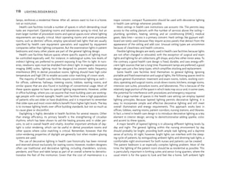 lamps, reinforces a residential theme. After all, seniors want to live in a home,
not an institution.
Health care facilities include a number of spaces in which demanding visual
tasks are important. Operating rooms and laboratories spring to mind, but an
even larger number of procedure rooms and special spaces exist where lighting
requirements are equally critical. Most operating rooms and some procedure
rooms, such as dentists’ offices, employ specialized task lights that are usually
specified by health care equipment specialists and supplied by equipment
companies rather than lighting companies. But the examination lights in patient
bedrooms and many other places are part of the general lighting design.
Health care facilities feature spaces where specific aspects of lighting must
be controlled especially well. For instance, in radiological suites, low levels of
indirect lighting are preferred to prevent exposing X-ray film to light. In nurs-
eries, newborns’ eyes must be shielded from direct light. In magnetic resonance
imaging (MRI) suites, lighting must be designed to prevent radio frequency
interference (RFI). In dental procedure rooms, lighting should have high color
temperature and high CRI to enable accurate color matching of crown work.
The majority of health care facilities require conventional lighting as well—
for offices, cafeterias, hallways, meeting rooms, lobbies, waiting rooms, and
similar spaces that are also found in buildings of conventional usage. Most of
these spaces appear to have no special lighting requirements. However, unlike
in office buildings, where you can assume that most building users are working-
age people with normal eyesight, health care facilities have a high population
of patients who are older or have disabilities, and it is important to remember
that older eyes and most vision defects benefit from higher light levels. The key
is to increase lighting levels over office building standards, but not so much as
to cause glare or discomfort.
Daylighting is highly desirable in health facilities for several reasons. Other
than energy efficiency, its primary benefit is the strengthening of circadian
rhythms, which has been shown to aid the healing process and, in older per-
sons, to aid in overall health and vitality. Another important attribute of day-
light is color rendering, which can be useful in dental procedure rooms and
other spaces where color matching is critical. Remember, however, that the
color-rendering properties of daylight are generally lost when modern glazing
systems are used.
The use of decorative lighting in health care historically has been minimal
and reserved almost exclusively for waiting rooms. However, modern designers
often use traditional and decorative lighting, including chandeliers, sconces,
pendants, and floor and table lamps as part of an overall scheme to deinstitu-
tionalize the feel of the institution. Given that the cost of maintenance is a
major concern, compact fluorescents should be used with decorative lighting
in health care settings whenever possible.
Most ceilings in health care institutions use acoustic tile. Tile permits easy
access to the ceiling plenum; with the number of services above the ceiling—
plumbing, sprinklers, heating, venting, and air conditioning (HVAC), medical
gases, data lines—access is a primary concern. Hard ceilings like gypsum wall-
board are rarely used because they require access panels that detract from the
appearance of the ceiling and add cost. Unusual ceiling types are uncommon
because of cleanliness and health concerns.
Flexible lighting designs are rarely used in health care facilities because lights
are not often changed or relocated, with the exception of surgical and exam
lights and lighting for art collections, gift shops, and a few other minor areas. To
the contrary, a good health care design is fixed, durable, and uses energy-effi-
cient light sources that last a long time. Fluorescent lamps are preferred; a good
design uses just a few lamp types, which simplifies stocking and replacement.
Some health care facilities lend themselves to general lighting. Ignoring
portable and fixed examination and surgical lights, the following spaces tend to
require general illumination: treatment and exam rooms, toilets, working corri-
dors, operating and surgical rooms, scrub-down rooms, kitchens, storage rooms,
intensive care suites, procedure rooms, and laboratories. This is because of the
relatively large portion of the space in which tasks may occur and, in some cases,
the potential for interference with procedures and emergency response.
But a large number of spaces in the health care setting can employ layered
lighting principles. Because layered lighting permits decorative lighting, it is
easy to incorporate simple and effective decorative lighting and still meet
overall illumination and energy requirements. This approach works best in
offices, lobbies, waiting rooms, patient corridors, nursing stations, and libraries.
In fact, a trend in health care design is to introduce decorative lighting as a key
element in interior design, serving to deinstitutionalize adding sparkle, color,
and accent to these spaces.
A major benefit of layered lighting is in allowing different lighting levels by
day and night. The general lighting within the nursing environment by day
should probably be bright, providing both ample task lighting and a daytime
sense of activity. At night, however, bright lights can interfere with the sleep-
ing cycle of patients; by extinguishing ambient lights and dimming task lights, a
comfortable night environment for both nurses and patients can be created.
The patient bedroom is an especially complex lighting problem. Most of the
time, the lighting of the patient room should be as residential as possible. This
is particularly important in birthing suites and senior living quarters, where the
usual intent is for the space to look and feel like a home. Soft ambient light
118 LIGHTING DESIGN BASICS
 