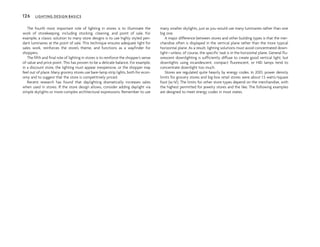 The fourth most important role of lighting in stores is to illuminate the
work of storekeeping, including stocking, cleaning, and point of sale. For
example, a classic solution to many store designs is to use highly styled pen-
dant luminaires at the point of sale. This technique ensures adequate light for
sales work, reinforces the store’s theme, and functions as a wayfinder for
shoppers.
The fifth and final role of lighting in stores is to reinforce the shopper’s sense
of value and price point. This has proven to be a delicate balance. For example,
in a discount store, the lighting must appear inexpensive, or the shopper may
feel out of place. Many grocery stores use bare-lamp strip lights, both for econ-
omy and to suggest that the store is competitively priced.
Recent research has found that daylighting dramatically increases sales
when used in stores. If the store design allows, consider adding daylight via
simple skylights or more complex architectural expressions. Remember to use
many smaller skylights, just as you would use many luminaires rather than one
big one.
A major difference between stores and other building types is that the mer-
chandise often is displayed in the vertical plane rather than the more typical
horizontal plane. As a result, lighting solutions must avoid concentrated down-
light—unless, of course, the specific task is in the horizontal plane. General flu-
orescent downlighting is sufficiently diffuse to create good vertical light, but
downlights using incandescent, compact fluorescent, or HID lamps tend to
concentrate downlight too much.
Stores are regulated quite heavily by energy codes. In 2001, power density
limits for grocery stores and big-box retail stores were about 1.5 watts/square
foot (w/sf). The limits for other store types depend on the merchandise, with
the highest permitted for jewelry stores and the like. The following examples
are designed to meet energy codes in most states.
126 LIGHTING DESIGN BASICS
 