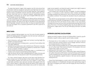 To create more realistic images, a few programs use a far more precise form
of calculation called ray-tracing. By tracing each ray of light from each source,
surfaces of any texture and finish can be accurately depicted. These programs,
however, require considerable computer resources, and the analysis for a sim-
ple room could take hours on a personal computer. Sophisticated analysts
using graphics workstations can use this type of program effectively, but it is
not an everyday tool for the designer.
At least one program uses a combination of radiosity and ray-tracing to pro-
vide more realistic images while operating at reasonable speed on an ordinary
personal computer. The results of this type of calculation can be improved by
permitting longer computer execution times. As long as an experienced oper-
ator uses the program, this is a powerful presentation tool that is practical to
own and use.
INPUT DATA
To use a computer lighting program, you must first enter the data needed to
perform the lighting analysis. All programs, even the most basic radiosity pro-
grams, require the following input data:
• Room dimensions, work plane height, and luminaire mounting height (for
pendant mounted luminaires)
• Room surface reflectance, including inserts—portions of room surfaces that
may reflect differently
• Detailed luminaire photometric data in IESNA format. Photometric data files
for interior and exterior luminaires are supplied by manufacturers in IESNA
format via diskette, CD-ROM, or website.
• Precise location and orientation of luminaires using x, y, z coordinates or an
interface with computer-assisted drawing (CAD) programs
• Light loss factors and any other multiplying factors to adjust the lamp and
ballast output from the assumptions used in the luminaire photometry
For a basic radiosity program, data entry can be rapid. Using CAD-like com-
mands, a simple room can be described in a few minutes, ready for analysis.
Some radiosity programs also permit the use of objects in space, which
include tables, partitions, chairs, ductwork, and other items present within the
room’s volume. Objects in space help improve the realism of the analysis and
rendering but can considerably increase analysis time as well. For instance, the
single minute needed to calculate and render a simple room might increase to
five minutes if two chairs and a table are added.
A few programs also calculate the effect of daylight. To analyze daylighting
effects, it is necessary to enter information about windows and skylights,
including coordinates and characteristics, and to choose the time of day, date,
and weather conditions. This increases the calculation time of a radiosity pro-
gram.
Input data for ray-tracing programs can be significant. Most programs accept
three-dimensional CAD data, including objects in space. However, the operator
must describe the finish and texture of every surface of all room finishes,
including the furniture, and must enter the three-dimensional data file for each
piece of furniture or furnishing. Daylighting data may also be added; the most
photorealistic images require that site and landscaping information be added
as well.
INTERIOR LIGHTING CALCULATIONS
Lighting calculation programs calculate the lighting effects caused by specific
luminaires in specific rooms at specific points. Output includes:
• Illuminance (lux or foot-candles) on a horizontal work plane at selected
points in the room; summary statistics such as average, maximum, minimum,
and standard deviation of illuminance values
• Room surface luminance (candelas per unit surface area) or exitance (lumens
per unit surface area). These results are based on the assumption that room
surfaces have a matte, not shiny, finish.
• Lighting power density (watts/m2 or watts/ft2)
• Visibility and visual comfort metrics. UGR (uniform glare rating), ESI (equiva-
lent sphere illumination), RVP (relative visual performance), and VCP (visual
comfort probability) are the principal metrics computed by these programs.
They are calculated for a specific location in the room and for a specific
viewing direction.
Output from these programs is usually a chart of calculated values, an isolux
(isofoot-candle) plot, or a shaded plan with gray scales representing a range of
light levels. All programs print results, and most display the results directly on
the screen.
156 LIGHTING DESIGN BASICS
 