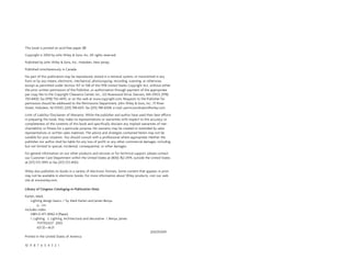 This book is printed on acid-free paper. o
Copyright © 2004 by John Wiley & Sons, Inc. All rights reserved
Published by John Wiley & Sons, Inc., Hoboken, New Jersey
Published simultaneously in Canada
No part of this publication may be reproduced, stored in a retrieval system, or transmitted in any
form or by any means, electronic, mechanical, photocopying, recording, scanning, or otherwise,
except as permitted under Section 107 or 108 of the 1976 United States Copyright Act, without either
the prior written permission of the Publisher, or authorization through payment of the appropriate
per-copy fee to the Copyright Clearance Center, Inc., 222 Rosewood Drive, Danvers, MA 01923, (978)
750-8400, fax (978) 750-4470, or on the web at www.copyright.com. Requests to the Publisher for
permission should be addressed to the Permissions Department, John Wiley & Sons, Inc., 111 River
Street, Hoboken, NJ 07030, (201) 748-6011, fax (201) 748-6008, e-mail: permcoordinator@wiley.com.
Limit of Liability/Disclaimer of Warranty: While the publisher and author have used their best efforts
in preparing this book, they make no representations or warranties with respect to the accuracy or
completeness of the contents of this book and specifically disclaim any implied warranties of mer-
chantability or fitness for a particular purpose. No warranty may be created or extended by sales
representatives or written sales materials. The advice and strategies contained herein may not be
suitable for your situation. You should consult with a professional where appropriate. Neither the
publisher nor author shall be liable for any loss of profit or any other commercial damages, including
but not limited to special, incidental, consequential, or other damages.
For general information on our other products and services or for technical support, please contact
our Customer Care Department within the United States at (800) 762-2974, outside the United States
at (317) 572-3993 or fax (317) 572-4002.
Wiley also publishes its books in a variety of electronic formats. Some content that appears in print
may not be available in electronic books. For more information about Wiley products, visit our web
site at www.wiley.com.
Library of Congress Cataloging-in-Publication Data:
Karlen, Mark.
Lighting design basics / by Mark Karlen and James Benya.
p. cm.
Includes index.
ISBN 0-471-38162-4 (Paper)
1. Lighting. 2. Lighting, Architectural and decorative I. Benya, James
TH7703.K27 2003
621.32—dc21
2002153109
Printed in the United States of America
10 9 8 7 6 5 4 3 2 1
 