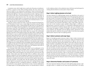 A reception room, which might serve a small suite of business or profession-
al offices, is typical of many office building settings. The only critical visual
tasks are related to the receptionist’s workstation, where conventional desk
work and reading printed material in the file drawers must be accommodated.
Working-level lighting in that area automatically provides a lighting accent in
that corner of the room so that the attention of visitors is naturally drawn to
the receptionist as they enter the room. The visual tasks in the remainder of
the space call for ambient light for conversation and casual short-term reading.
Rooms of this kind often have a visual feature such as framed artwork or a com-
pany logo that calls for focused accent lighting.
Using the criterion values from Step 1, record the required and desired lev-
els of illumination for each room or space. Begin this process using the design
criteria established in Step 1, understanding that light levels can be adjusted to
mesh with the designer’s personal judgment. In the corporate conference room,
the primary visual task is the reading and note-taking performed by people sit-
ting at the conference table; this requires about 50 fc. The selection of the
luminaire(s) for lighting the table should take into account the comfortable
lighting of the faces of the people sitting at the table. When a marker/presen-
tation board is in use, its surface should be illuminated at about 30–50 fc. The
perimeter space behind all four sides of the conference table requires ambient
illumination of about 20–30 fc; this will also reasonably serve the visual needs
of people pouring beverages and selecting refreshments from the credenza sur-
face. The graphic material or artwork displayed on a wall should receive accent
lighting of 20–30 fc; accent lighting of that kind in the relatively small confines
of a single-function conference room will probably satisfy the need for perime-
ter lighting on that side of the table. The job of creating an attractively lighted
credenza surface for beverage service deals more with ambience than level of
illumination; this issue is discussed in Step 8 below.
In a boutique hotel lobby, several visual tasks must be addressed. At the
building entrance, including the vestibule, there is a general need for ambient
lighting throughout the space. The only critical visual tasks occur at the regis-
tration desk, where clerks and guests must read and write, and at the rear work
counter, where clerks must read and make notes. In addition, major accent
lighting is needed for the floral arrangement opposite the vestibule and for the
registration desk so that new arrivals will spot it easily and quickly. A less crit-
ical accent is needed in the elevator niche, and the bell captain’s desk needs a
small task luminaire. The lounge area, like the reception area, requires only
ambient light for conversation and casual short-term reading. Because hotels
have a residential function, a residential ambience is desirable in the lounge
area; while this is not a specific visual function or task, it must be addressed as
an integral aspect of the lighting design solution. As indicated above in relation
to the credenza surface in the conference room, the factors and techniques for
creating desired ambience are discussed in Step 8, below.
Step 4: Select Lighting Systems to be Used
The basic elements of a lighting design solution are identified at this point in
the process. Consideration should be given to all of the appropriate options for
the case at hand. The location of the light source is critical. Should light come
from above or at eye level (or occasionally from below)? Should the light be
directed or diffuse? Should the light source be visible or hidden? The architec-
tural conditions and constraints described in Step 2 often affect these deci-
sions due to lack of plenum space, available ceiling height, or difficulty in
getting power to particular locations. It is impossible to generalize about the
effects of architectural conditions because each case is so individual. In the
case studies that appear in chapters 10 through 15, the details of the architec-
tural conditions are described, and the lighting systems selected for those
studies take specific conditions into account. Keep in mind that most properly
lighted spaces require at least two lighting systems.
Step 5: Select Luminaire and Lamp Types
Based on the lighting systems decisions made in Step 4, select luminaire and
lamp types. The details of luminaire construction, shape, and dimension must
produce the desired direction and concentration of light as well as fit the
details of construction type and the materials with which they are to be inte-
grated. Aesthetic compatibility often plays a major role in luminaire selection;
shape, style, materials, and color must integrate with architectural quality as
well as the details of interior finishes and furnishings. Lamp selection has its
own set of criteria, of which lumen output, color rendition, energy code com-
pliance, and lamp life are the major factors. It is not uncommon for lamp selec-
tion criteria to be the dominant factor in luminaire selection when the lamp
qualities are critical for economic, code, or color factors. In the great majority
of cases, luminaire and lamp selection is an interactive process in which the
selection factors for both are considered as a unit. The case studies in chapters
10 through 15 describe the interactive nature of the process of selecting lumi-
naires and lamps.
Step 6: Determine Number and Location of Luminaires
The most important element of this part of the lighting design process is get-
ting light where it is needed for the visual functions performed in the space.
68 LIGHTING DESIGN BASICS
 