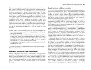 Accurate luminaire placement, required levels of illumination, and the avoid-
ance of veiling reflections should all be accomplished. Then determine how
many of each luminaire type is required. Often, several luminaire-lamp combi-
nations are considered, so the number of luminaires will vary with the lumen
output of each combination. In the great majority of cases in which luminaires
are placed in, on, or suspended from the ceiling, they should be placed in an
orderly pattern, creating an obvious visual geometry. Occasionally, in the case
of irregularly shaped spaces or skewed furniture placement, a free-form or
nongeometric ceiling pattern is appropriate. As discussed in chapter 6, for
some generic situations, such as classrooms, training rooms, and large office
spaces, rule-of-thumb formulas for the spacing of standard luminaires produce
commonly accepted levels of general illumination for the intended room func-
tion. For most situations, consider each lighting design problem as an individ-
ual case and develop solutions specific to it. Here are a few “don’ts” to
remember:
• When working with a suspended acoustic tile ceiling grid, don’t begin the
luminaire placement process until the grid layout is known and shown on
the reflected ceiling plan.
• Avoid hot spots on walls created when luminaires are improperly placed too
close to a wall surface. Don’t place wallwashers (and track lighting, when it
is used for wallwashing) too close to the wall or graphic material to be
accented. For rooms with normal ceiling heights (8'–10'), the luminaires
should be 2'-6" to 3'-6" away from the accented surface.
• Avoid placing track lighting where it will create direct and offensive glare for
people using the space.
Chapters 10 through 15 include many illustrations of the factors involved in
the placement of luminaires.
Step 7: Place Switching and Other Control Devices
This step in the lighting design process is primarily one of logic and common
sense. User traffic paths, room usage, and user convenience should be your
guides to good switching and control systems. Repeated experience and famil-
iarity with controls technology create workable and user-satisfying solutions.
Take into account the opportunities conveyed by the most recent develop-
ments in controls that automate energy management or user convenience
functions.
Step 8: Aesthetics and Other Intangibles
To this point, all of the steps in the lighting design process address functional
matters. However, it should be obvious to anyone concerned with lighting
design that inherent aesthetic and psychological factors are of great impor-
tance to the success of lighting solutions. One can frequently observe well-
designed spaces that have been made unsatisfying and unsuccessful with a
poor lighting solution. Conversely, ordinary spaces can be made quite satisfy-
ing and successful through creative lighting solutions.
The aesthetic and psychological factors that must be considered in a com-
plete approach to lighting design are, by their nature, intangible and difficult to
categorize. Without exploring the depths of aesthetic and spatial theory, the
following factors identify those intangible qualities that are necessary consid-
erations in the lighting design process.
Size and scale are important design factors for all spaces. What is appropri-
ate for a living room or a private office is not appropriate for a large and grand
lobby or an auditorium. Ceiling height is of particular concern for lighting,
where unusually tall spaces cannot rely on standard recessed or surface-
mounted luminaires, as is so common with more conventional 8'–12' ceiling
heights. The special qualities of residential spaces, in which familiarity and inti-
macy are normal expectations, have a great deal to do with the traditions of
residential scale.
Construction systems are inherently tied to the size and scale of a building.
Large buildings typically have large structural members. Large span buildings
employ trusses or other large spanning systems such as space frames or arch-
es. In general, the type and scale of luminaires and the type of lamps employed
are directly affected when construction systems are exposed, as they some-
times are in all building categories. Typical examples are the exposed rafters in
the cathedral ceiling of a large living room, the glass skylight roof over a shop-
ping mall concourse, and the open-truss roof system over gymnasium or arena
spaces. Residential buildings present a special case because they typically
employ wood frame or ordinary construction, which is rare in nonresidential
buildings; while this is not often problematic, large or open plenum spaces are
usually not available, restricting the type and placement of recessed luminaires.
Materials and finishes, particularly those of a relatively permanent nature,
such as stone, brick, and structural wood, play a significant role in luminaire and
lamp selection. Special floor surfaces such as marble and terrazzo often require
a particular light distribution and color rendition in order to display their
unique qualities. An interior brick or stone wall may require a grazing light
source as well as a carefully selected lamp color in order to show it off to
A BASIC APPROACH TO LIGHTING DESIGN 69
 