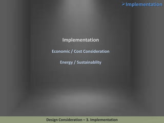 Implementation

Implementation
Economic / Cost Consideration
Energy / Sustainablity

Design Consideration – 3. Implementation

 