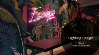 Lighting Design
ASSM 1
Escape Bar, Emquartier
 