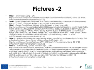 Pictures -2








Slide 7 – janemetsast: Lamp – URI:
http://www.flickr.com/photos/55972098@N07/5182487300/sizes/m/in/photostream/ Lizenz: CC BY 2.0
(http://creativecommons.org/licenses/by/2.0/)
Slide 8 – Skley: Grübel – URI: http://www.flickr.com/photos/dskley/8627475625/sizes/z/in/photostream/
Lizenz: CC BY-ND 2.0 (http://creativecommons.org/licenses/by-nd/2.0/)
Slide 9 – Carissa GoodNCrazy: kid to do list, list, Be happy and go home – URI:
http://www.flickr.com/photos/rog2bark/3437630552/sizes/m/in/photolist-6eLKNh-c1mn5W-9Lcbki-9jeZKuCdE9B-6tQG1N-8cuPQg-6oCMfR-5R2t5b-9uCMNF-7WWKna-82Z8Cz-87uSWj-839wC-8QW9Yq-7pHc1U6qsYHC-gu1Ra-7Jq5QH-7Mfehz-7VWPxJ-6J37Hp-4QCVn9-8QzzeL-8w3ARY-5JaQRk-5wvNsm-fMnd2ffgRgs-4yar1X-dr9xUw-dJLTso-3bLKoc-5sane8-eT8xC-5QjTMr-55xTxK-iYZum-i8xKL-61m8xK-6YzqVs-7JKQkd5SyRgw-4VSKqq-avZUVo-4ZwxHC-3svSV-4qU25r-4sCr3S-PVLFS-5rMwqS/ Lizenz: CC BY 2.0
(http://creativecommons.org/licenses/by/2.0/)
Slide 11 – BiblioArchives/ LibraryArchives: Female workers manufacturing military uniforms, Toronto, Ont.
/ Ouvrière fabriquant des uniformes militaires à Toronto (Ontario) – URI:
http://www.flickr.com/photos/lac-bac/4679194570/sizes/m/in/photostream/ Lizenz: CC BY 2.0
(http://creativecommons.org/licenses/by/2.0/)
Slide 12 – shuttermonkey: Create Your Own Light... – URI:
http://www.flickr.com/photos/shuttermonkey/3424750103/sizes/m/in/photolist-6dCJTz-6moqAN-e4xSV756eizp-rWnyK-7GTZm-4qKru-aR6Ccv-4wW88o-2VTuCE-bQdEGR-dbsfPr-4PYgvW-5pir9f-aydpGU-97pxoja5s8gA-4PYgyW-FbKBT-5Eiofc-4PYgt5-6TpLHt-4TVJnE-fksjoM-7rPuR9-9eh1G9-7S48QD-e8LbLi-eHXUzp6vSnoS-8RNKUN-9dQmEP-8hjYaC-dnep5T-dPJJUi-dRJMJ1-DRv9P-bLxCjX-ea4bYJ-6dezar-x4Rya-8EEtQN53K7N5-4arj5X-bo8dvk-5e7YEX-S1vD6-bn1uLk-b9CChF-5gVq8J-9bmtES/ Lizenz: CC BY 2.0
(http://creativecommons.org/licenses/by/2.0/)

Co-funded by the Intelligent Energy Europe
Programme of the European Union

Introduction - Theory - Exercises - Business Case - Summary

41

 