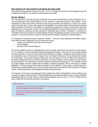 Key points:
• It is important to understand the effects of lighting programs on both production and welfare if
broiler management is to be optimized.
• The aim of this part of the research was to help establish the effect of daylength on broiler wel-
fare using a variety of welfare measurements including production, physiological and behavioral
parameters.
 