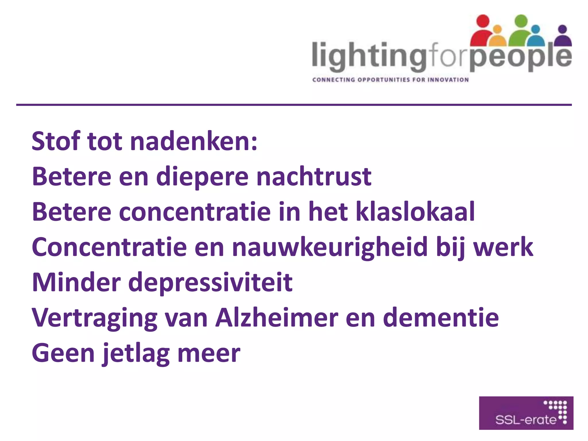 Stof tot nadenken:
Betere en diepere nachtrust
Betere concentratie in het klaslokaal
Concentratie en nauwkeurigheid bij werk
Minder depressiviteit
Vertraging van Alzheimer en dementie
Geen jetlag meer
 