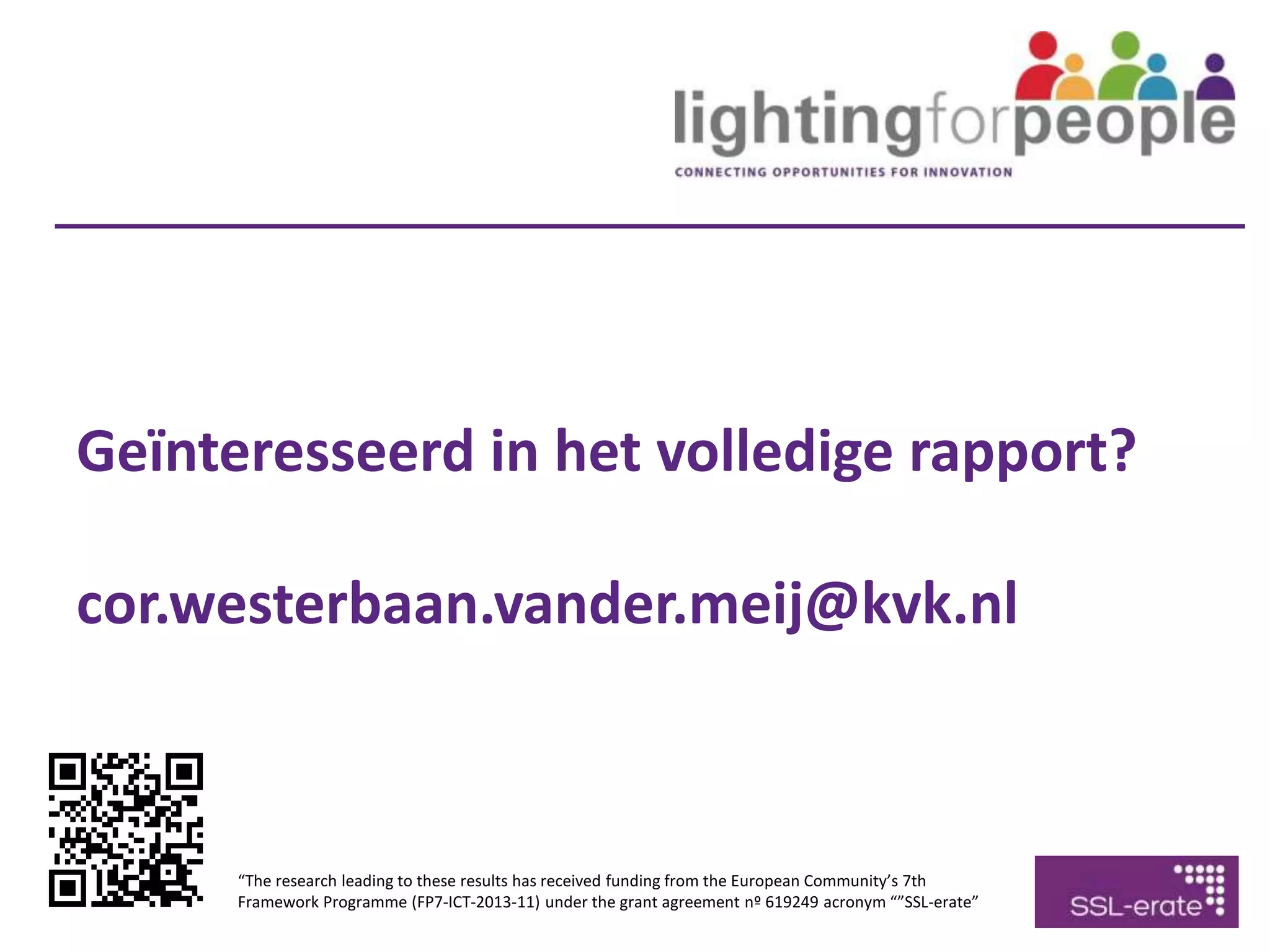 Geïnteresseerd in het volledige rapport?
cor.westerbaan.vander.meij@kvk.nl
“The research leading to these results has received funding from the European Community’s 7th
Framework Programme (FP7-ICT-2013-11) under the grant agreement nº 619249 acronym “”SSL-erate”
 