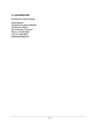 12. CONTRIBUTORS

Architectural Lighting Design

David Malman
Architectural Lighting DESIGN
370 Brannan Street
San Francisco, CA 94107
Phone: 415 495-4085
FAX: 415 495-4660
dmalman@aldsf.com




                                Page 19
 