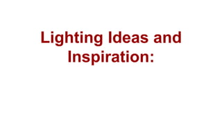 Lighting Ideas and
Inspiration:
 