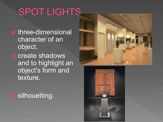  three-dimensional
character of an
object.
 create shadows
and to highlight an
object's form and
texture.
 silhouetting.
 
