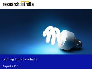Lighting Industry – India
August 2010
 
