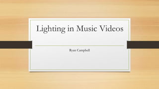 Lighting in Music Videos
Ryan Campbell
 