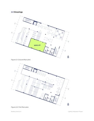 2.0​ Drawings 
 
 
Figure 2.1: Ground floor plan. 
 
 
Figure 2.2: First floor plan. 
Building Science II Lighting Integration Project
 