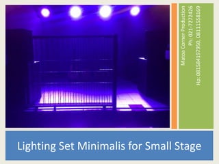 MatoaCornerProduction
Ph:021-7272426
Hp:081584197950,08111558169
Lighting Set Minimalis for Small Stage
 