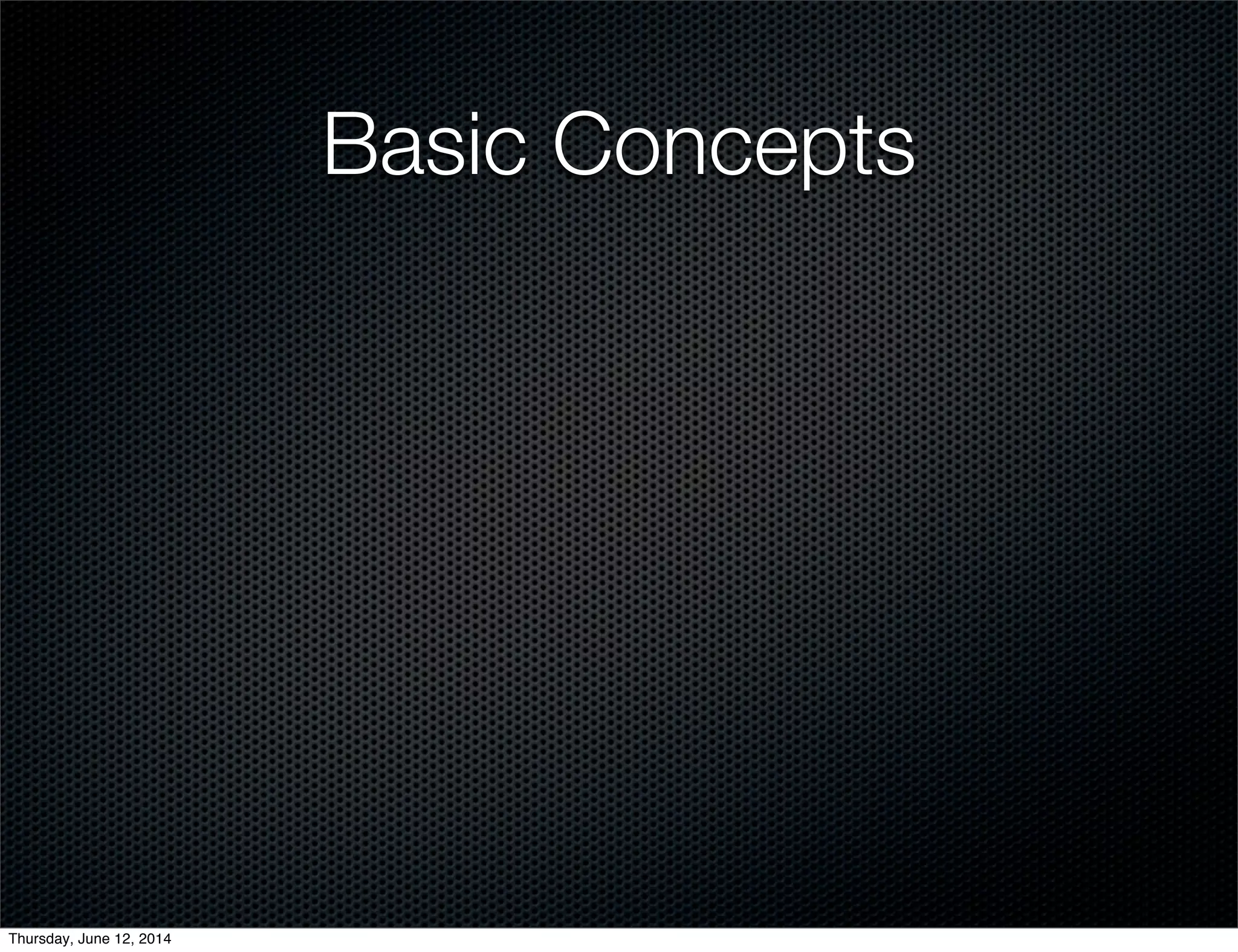 Basic Concepts
Thursday, June 12, 2014
 
