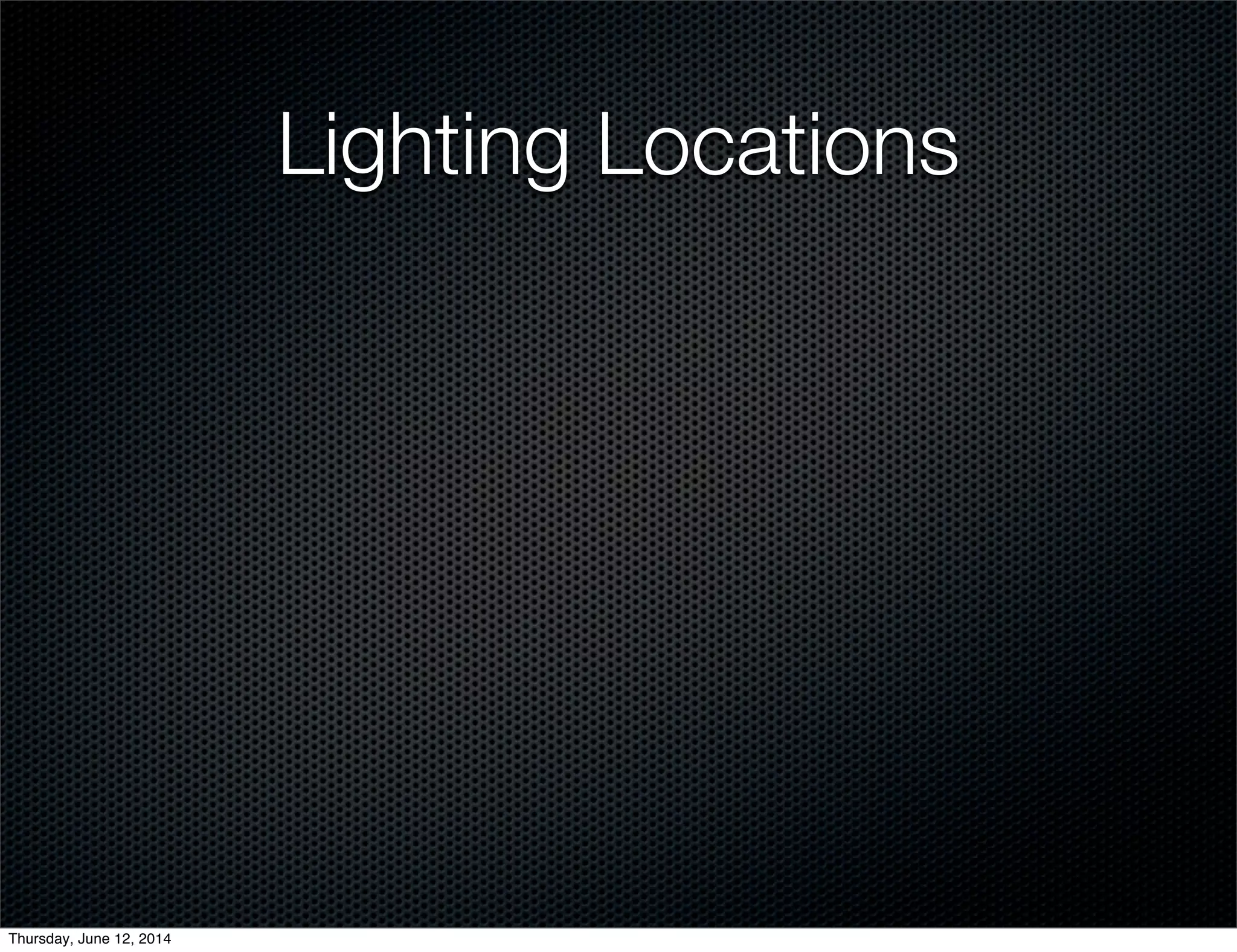 Lighting Locations
Thursday, June 12, 2014
 