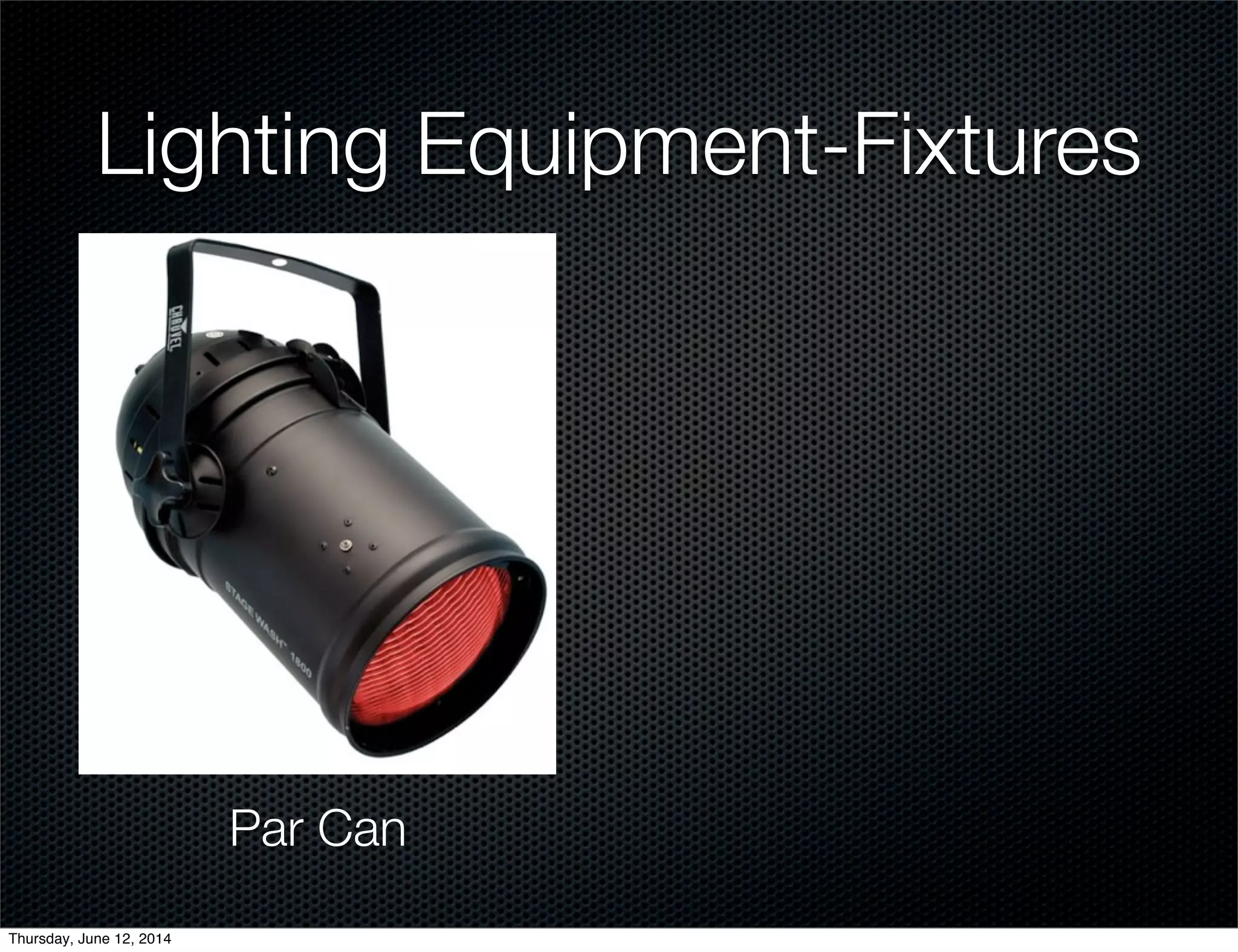 Lighting Equipment-Fixtures
Par Can
Thursday, June 12, 2014
 