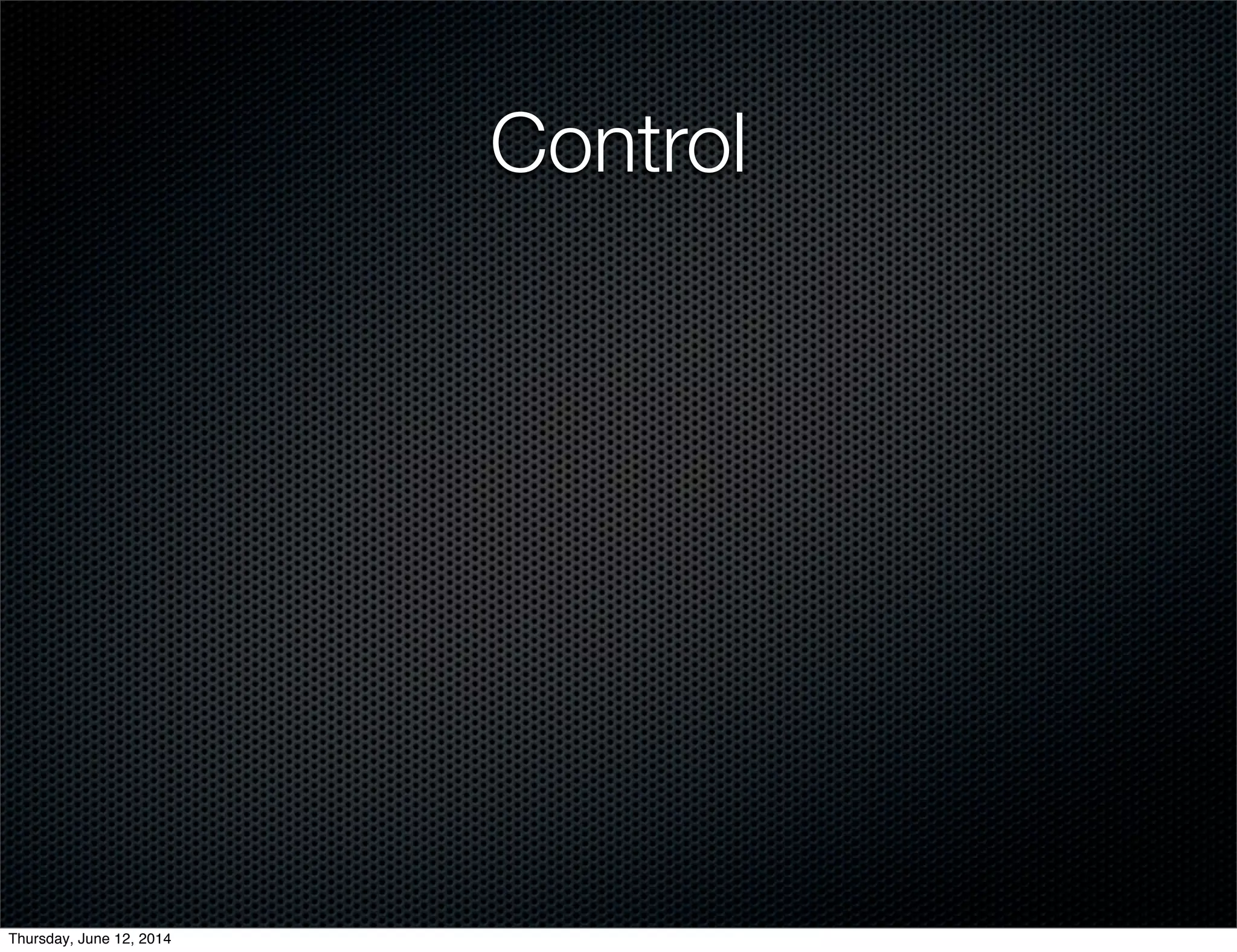Control
Thursday, June 12, 2014
 