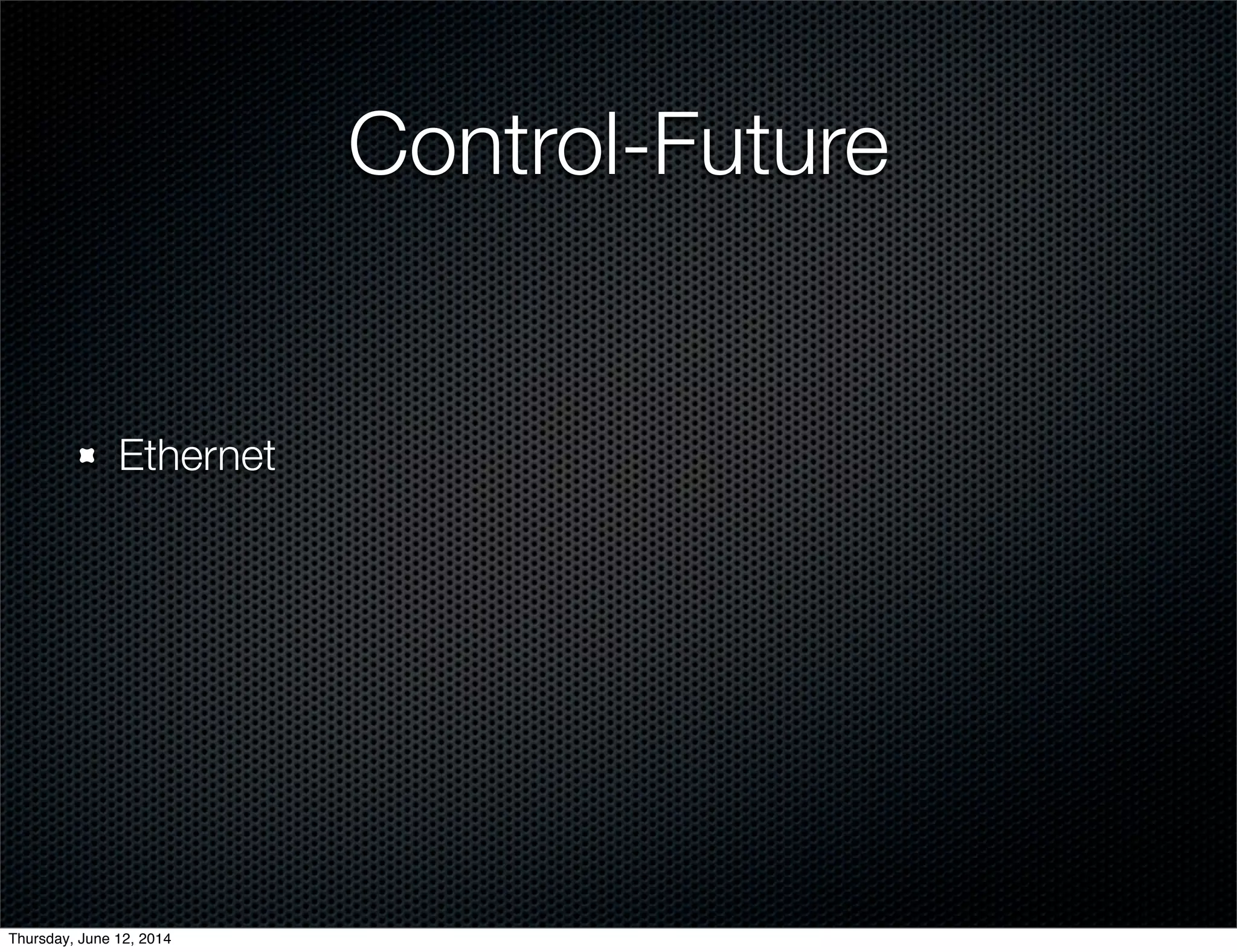 Control-Future
Ethernet
Thursday, June 12, 2014
 