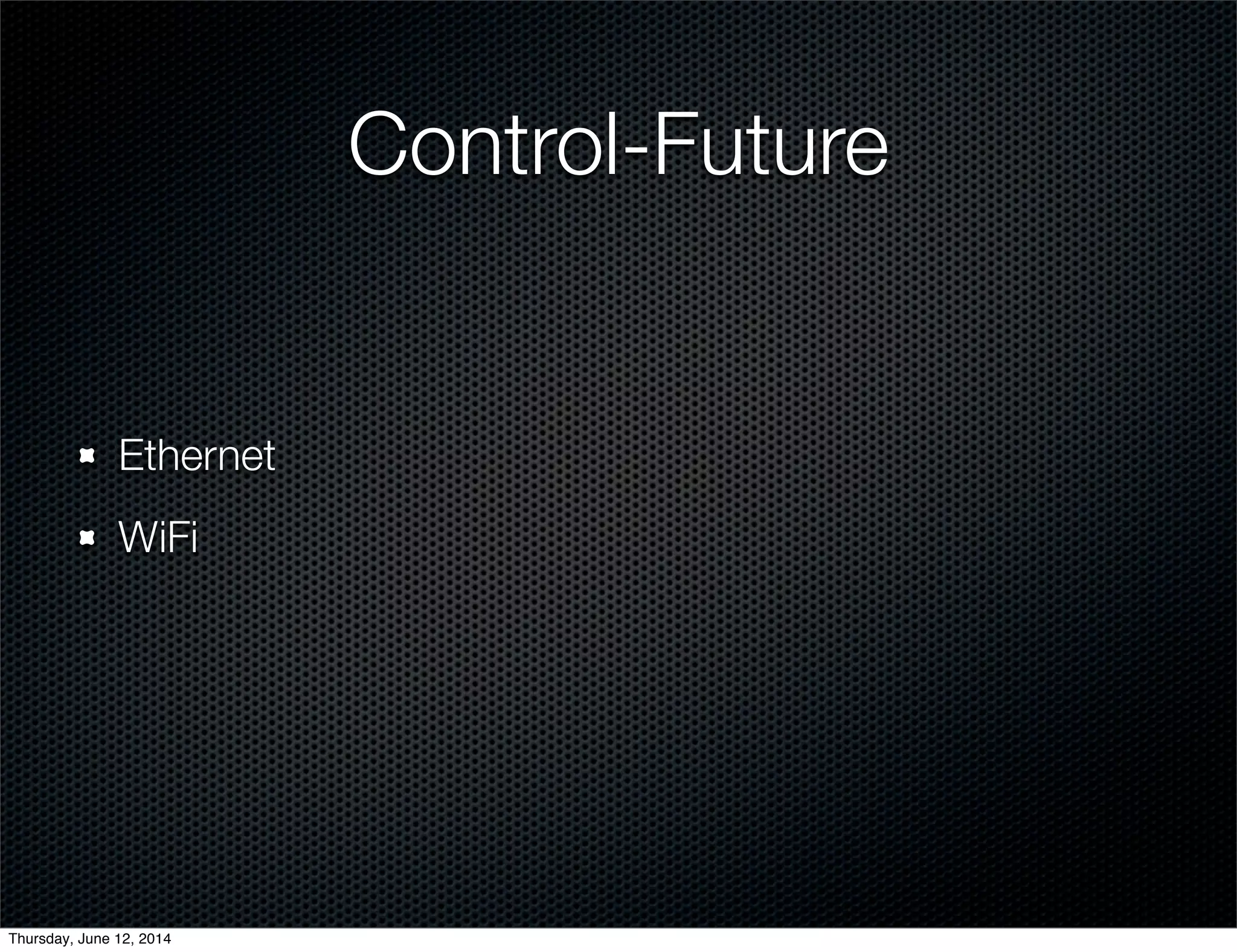 Control-Future
Ethernet
WiFi
Thursday, June 12, 2014
 