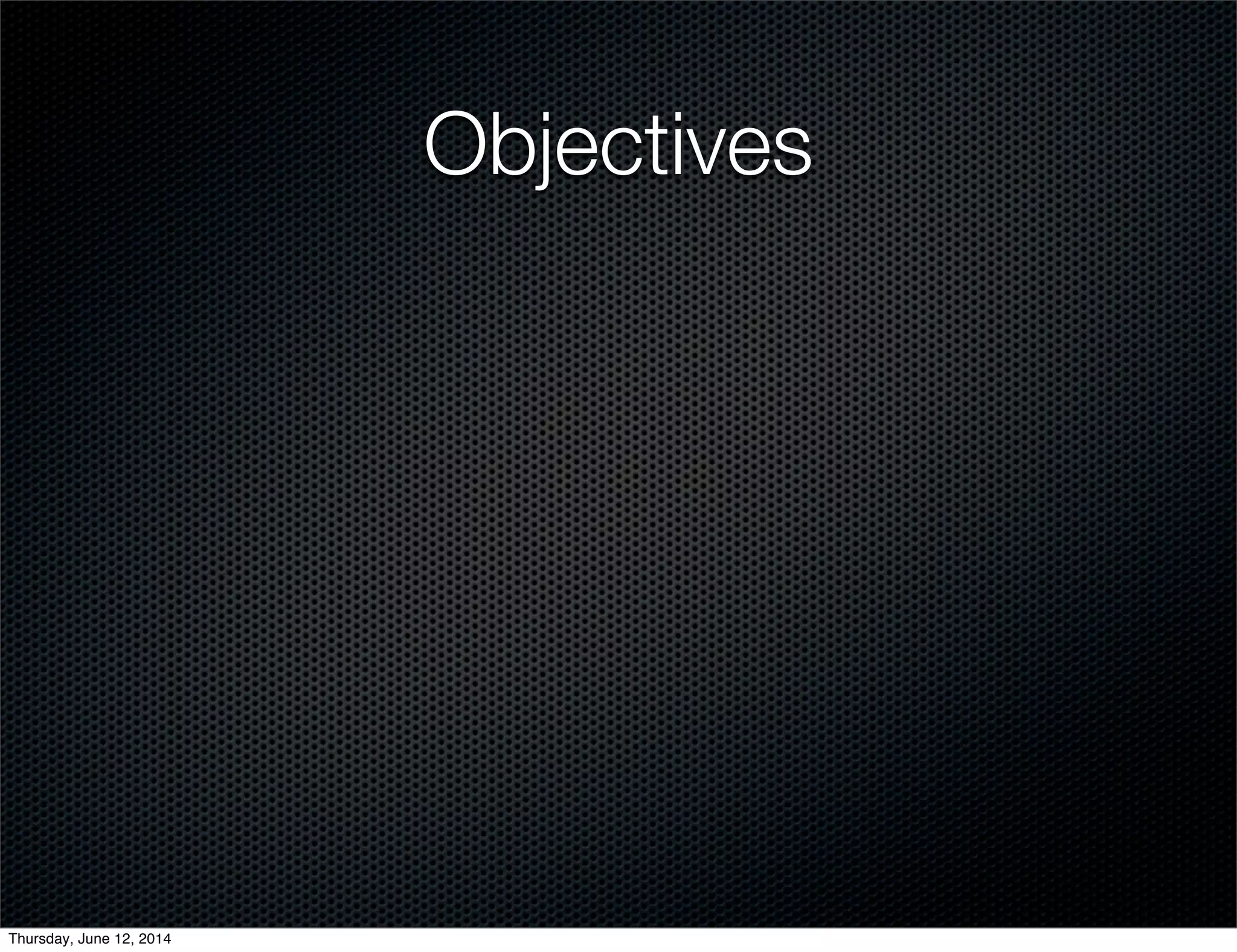 Objectives
Thursday, June 12, 2014
 