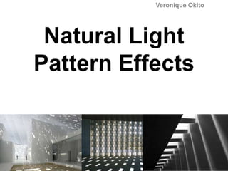 Natural Light
Pattern Effects
Veronique Okito
 