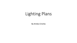 Lighting Plans
By Airidas Cironka
 